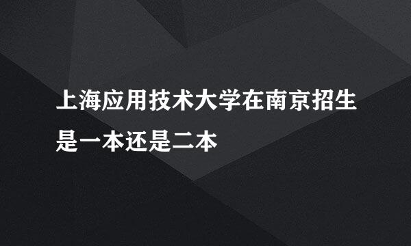 上海应用技术大学在南京招生是一本还是二本