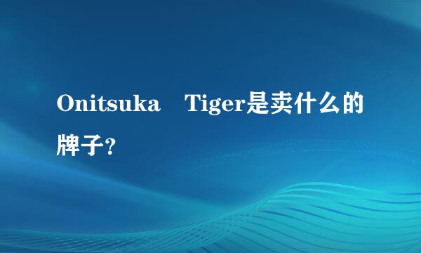 Onitsuka Tiger是卖什么的牌子？