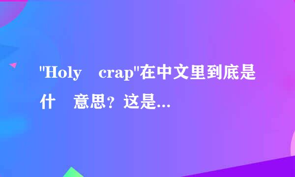"Holy crap"在中文里到底是什麼意思？这是《Everybody love Raymand》里Frank挂在嘴边的一句话