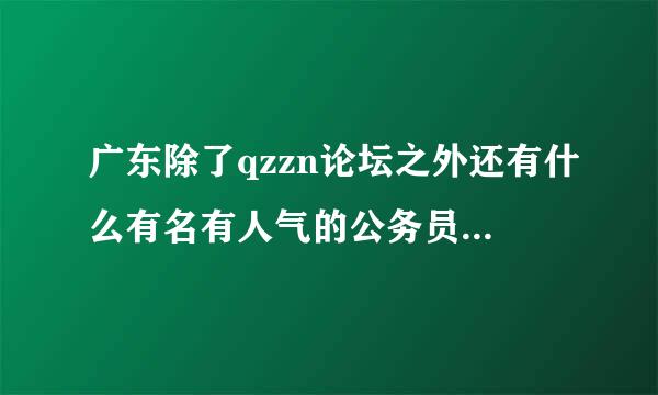 广东除了qzzn论坛之外还有什么有名有人气的公务员考试论坛?