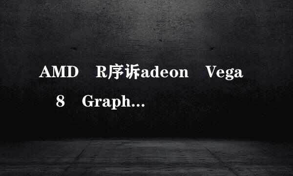 AMD R序诉adeon Vega 8 Graphics是独立显卡吗？为什么鲁大师显示独立显卡，电脑后面就没有两个显卡接口？