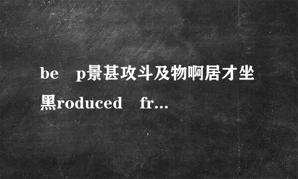 be p景甚攻斗及物啊居才坐黑roduced from和be produced by有什么区别？