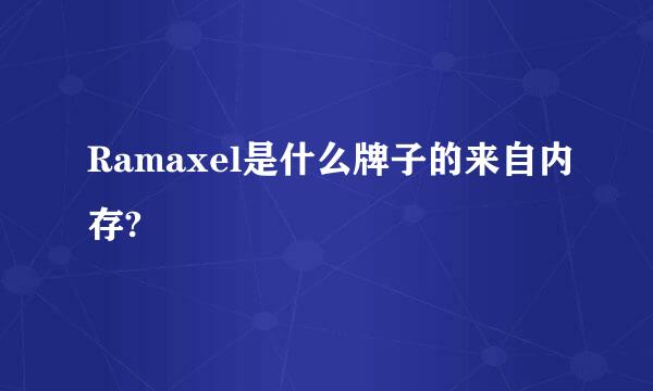 Ramaxel是什么牌子的来自内存?