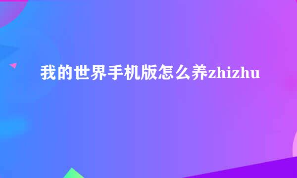 我的世界手机版怎么养zhizhu