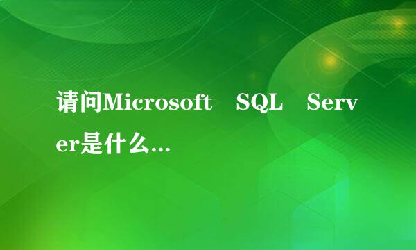 请问Microsoft SQL Server是什么玩意儿，有什么用？