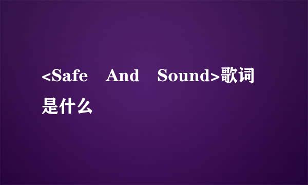 <Safe And Sound>歌词是什么