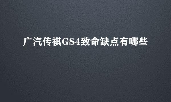 广汽传祺GS4致命缺点有哪些