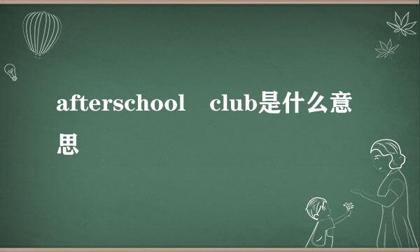 afterschool club是什么意思