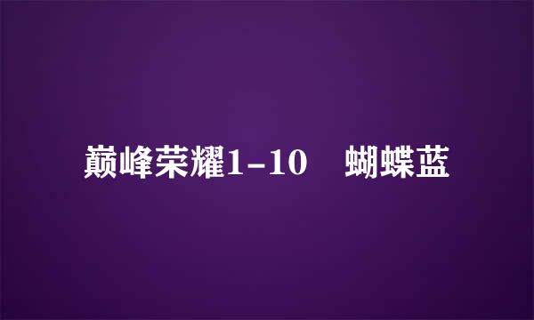 巅峰荣耀1-10 蝴蝶蓝