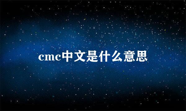 cmc中文是什么意思