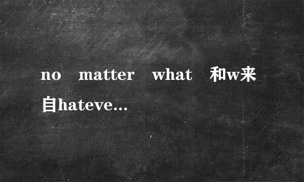 no matter what 和w来自hatever 有什么区别