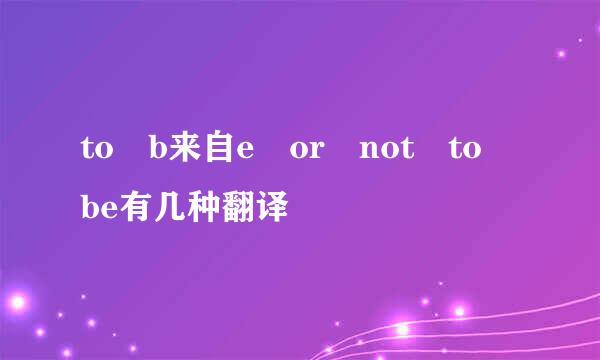 to b来自e or not to be有几种翻译