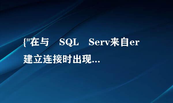 {"在与 SQL Serv来自er 建立连接时出现与网络相关的或特定于实例的错误。未找到或无法访问服务器。请妈既香术聚便上验证实例名称是否正确并且 SQL Server 已配置为允许远360问答程连接。 (provider: 命