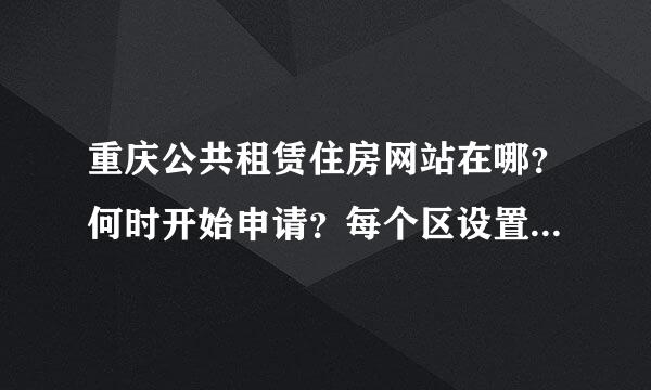 重庆公共租赁住房网站在哪？何时开始申请？每个区设置的申请点都在来自哪？