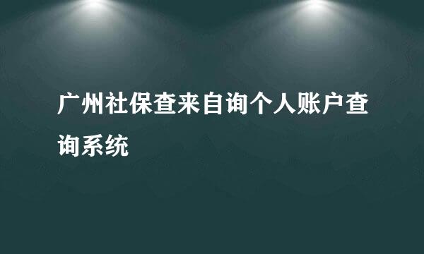 广州社保查来自询个人账户查询系统